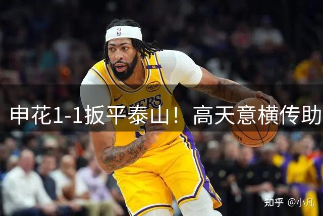 申花1-1扳平泰山！高天意横传助攻，拉唐跟进劲射破门